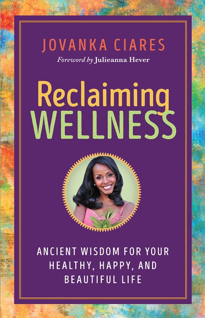 Reclaiming Wellness: Ancient Wisdom for Your Healthy, Happy, and Beautiful Life by Ciares, Jovanka