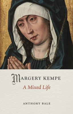 Margery Kempe: A Mixed Life by Bale, Anthony