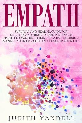 Empath: Survival and Healing Guide for Empaths and Highly Sensitive People to Shield Yourself from Negative Energies, Manage Y by Yandell, Judith