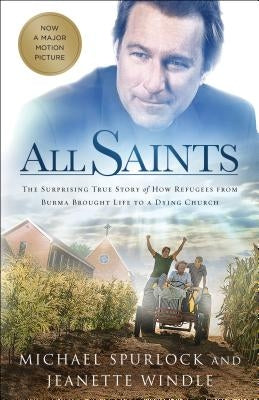 All Saints: The Surprising True Story of How Refugees from Burma Brought Life to a Dying Church by Spurlock, Michael