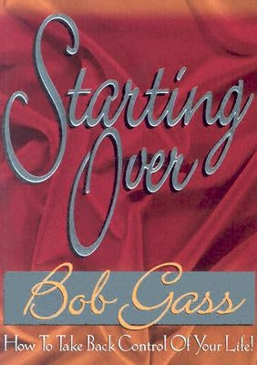 Starting Over: How to Take Back Control of Your Life by Gass, Bob