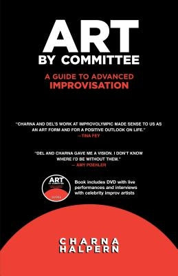 Art by Committee: A Guide to Advanced Improvisation; Sequel to "Truth in Comedy" [With DVD] by Halpern, Charna