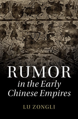 Rumor in the Early Chinese Empires by Lu, Zongli