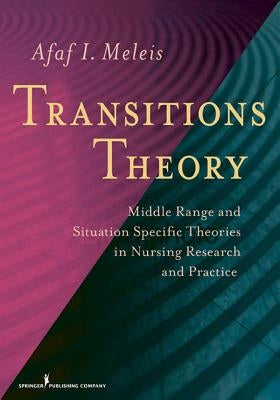 Transitions Theory: Middle-Range and Situation-Specific Theories in Nursing Research and Practice by Meleis, Afaf
