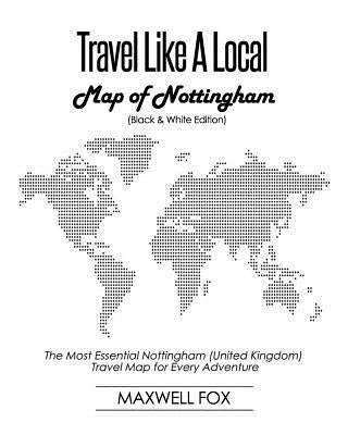 Travel Like a Local - Map of Nottingham: The Most Essential Nottingham (United Kingdom) Travel Map for Every Adventure by Fox, Maxwell