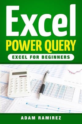 Excel Power Query: Excel for Beginners by Ramirez, Adam