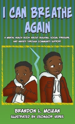 I Can Breathe Again: A Mental Health Book about Overcoming Bullying, Social Pressure & Anxiety Through Community Support by McLean, Brandon L.