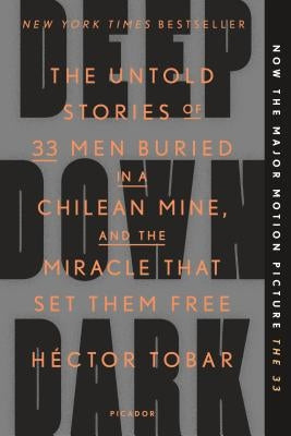 Deep Down Dark: The Untold Stories of 33 Men Buried in a Chilean Mine, and the Miracle That Set Them Free by Tobar, H&#233;ctor