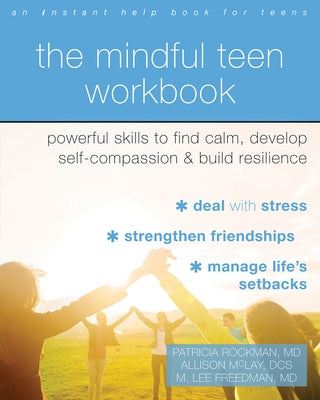 The Mindful Teen Workbook: Powerful Skills to Find Calm, Develop Self-Compassion, and Build Resilience by Rockman, Patricia