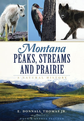 Montana Peaks, Streams and Prairie:: A Natural History by Thomas Jr, E. Donnall