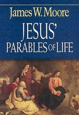 Jesus' Parables of Life by Moore, James W.