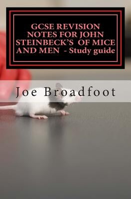 GCSE REVISION NOTES FOR JOHN STEINBECK'S OF MICE AND MEN - Study guide: All chapters, page-by-page analysis by Broadfoot, Joe