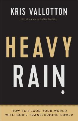 Heavy Rain: How to Flood Your World with God's Transforming Power by Vallotton, Kris