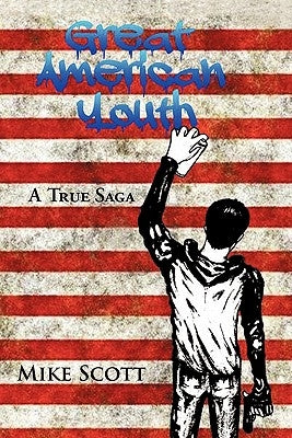 Great American Youth: A True Saga by Scott, Mike