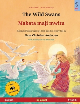 The Wild Swans - Mabata maji mwitu (English - Swahili): Bilingual children's book based on a fairy tale by Hans Christian Andersen, with audiobook for by Renz, Ulrich