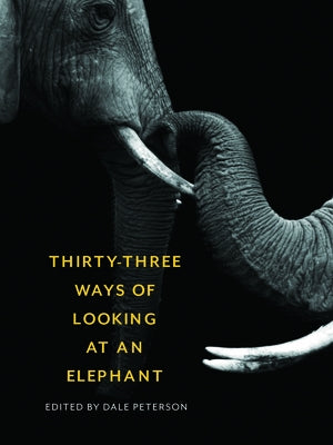 Thirty-Three Ways of Looking at an Elephant by Peterson, Dale