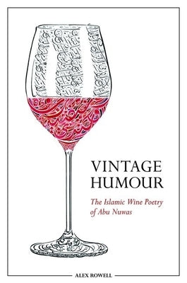 Vintage Humour: The Islamic Wine Poetry of Abu Nuwas by Rowell, Alex