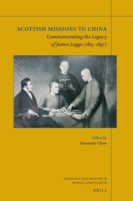 Scottish Missions to China: Commemorating the Legacy of James Legge (1815-1897) by Chow, Alexander