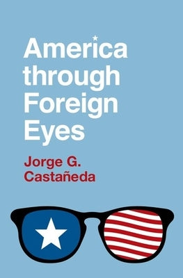 America Through Foreign Eyes by Casta&#241;edaa, Jorge G.