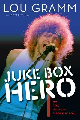 Juke Box Hero: My Five Decades in Rock 'n' Roll by Gramm, Lou