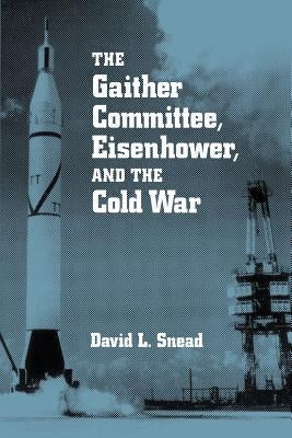 Gaither Committee: Eisenhower & Cold War by Snead, David
