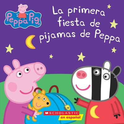 Peppa Pig: La Primera Fiesta de Pijamas de Peppa (Peppa's First Sleepover) by Scholastic