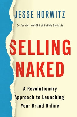 Selling Naked: A Revolutionary Approach to Launching Your Brand Online by Horwitz, Jesse