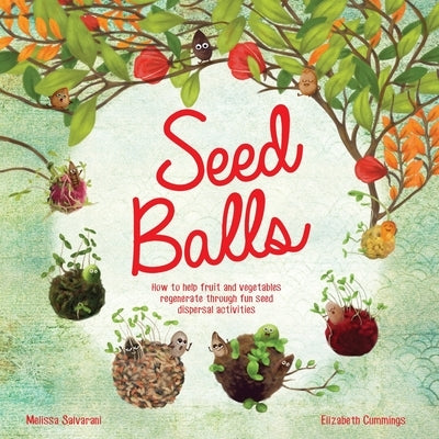 Seed Balls: How to help fruit and vegetables regenerate through fun seed dispersal activities by Cummings, Elizabeth Mary