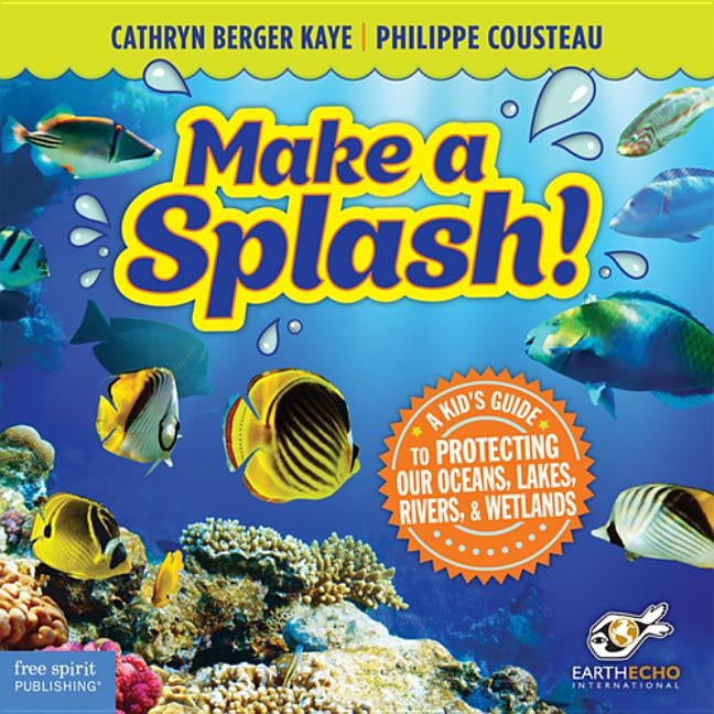 Make a Splash!: A Kid's Guide to Protecting Our Oceans, Lakes, Rivers, & Wetlands by Kaye, Cathryn Berger