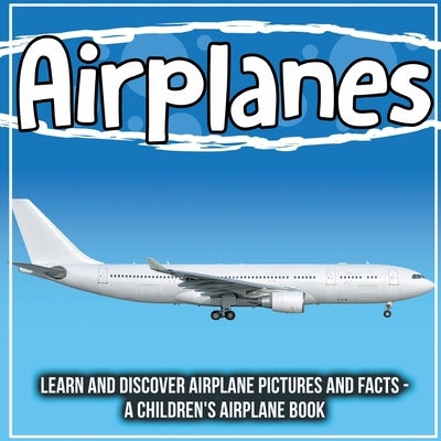 Airplanes: Learn And Discover Airplane Pictures And Facts - A Children's Airplane Book by Kids, Bold