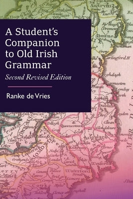 A Student's Companion to Old Irish Grammar: Second Revised Edition by De Vries, Ranke