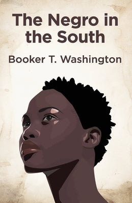 The Negro In The South by Booker T Washington