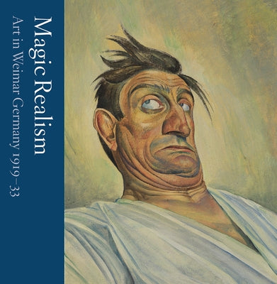 Magic Realism: Art in Weimar Germany 1919-33 by Gale, Matthew