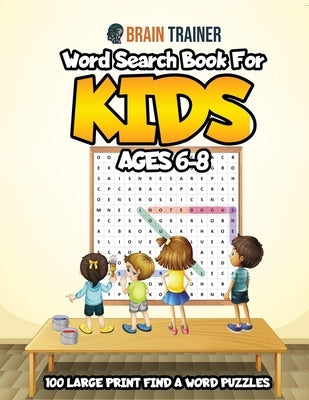 Word Search Book For Kids Ages 6-8 - 100 Large Print Find A Word Puzzles by Brain Trainer