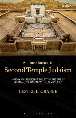 An Introduction to Second Temple Judaism: History and Religion of the Jews in the Time of Nehemiah, the Maccabees, Hillel, and Jesus by Grabbe, Lester L.