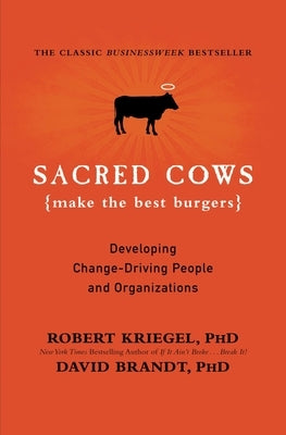 Sacred Cows Make the Best Burgers: Developing Change-Driving People and Organizations by Kriegel, Robert J.