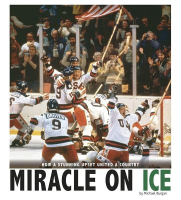 Miracle on Ice: How a Stunning Upset United a Country by Burgan, Michael