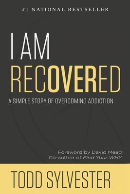 I Am Recovered: A Simple Story of Overcoming Addiction by Sylvester, Todd