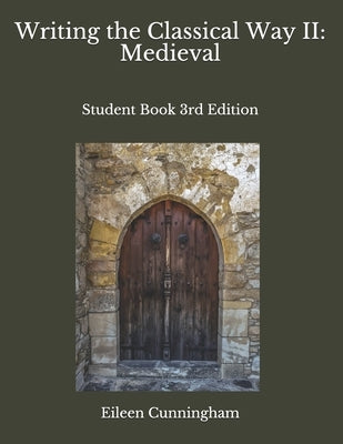 Writing the Classical Way II: Medieval: Student Book 3rd Edition by Cunningham, Eileen