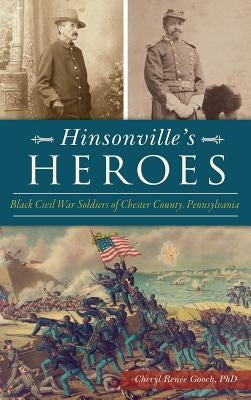 Hinsonville's Heroes: Black Civil War Soldiers of Chester County, Pennsylvania by Gooch, Cheryl Renee