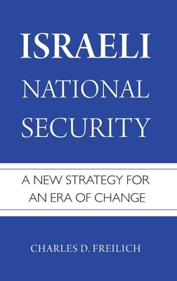 Israeli National Security: A New Strategy for an Era of Change by Freilich, Charles D.