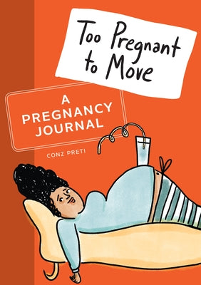 Too Pregnant to Move: A Pregnancy Journal by Preti, Conz