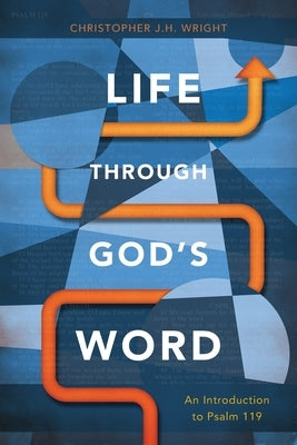 Life Through God's Word: An Introduction to Psalm 119 by Wright, Christopher J. H.