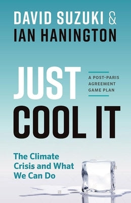 Just Cool It!: The Climate Crisis and What We Can Do - A Post-Paris Agreement Game Plan by Suzuki, David