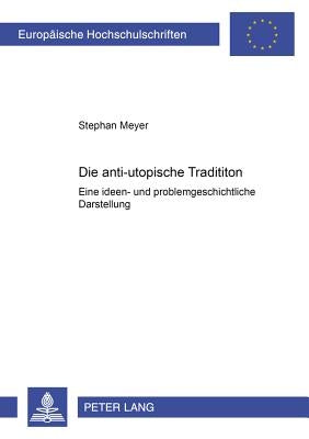 Die Anti-Utopische Tradition: Eine Ideen- Und Problemgeschichtliche Darstellung by Meyer, Stephan