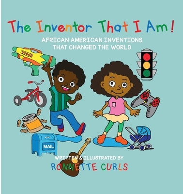 The Inventor That I am: African American Inventions That Changed the World by Curls, Ronnette Brown