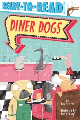 Diner Dogs: Ready-To-Read Pre-Level 1 by Seltzer, Eric
