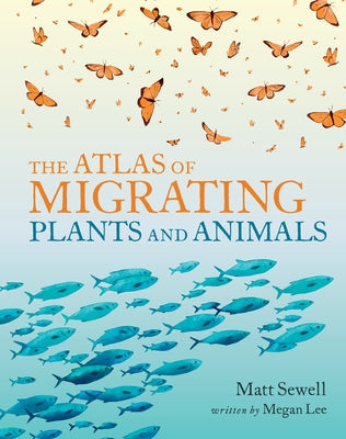 The Atlas of Migrating Plants and Animals by Lee, Megan