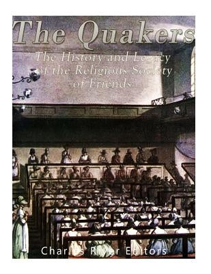 The Quakers: The History and Legacy of the Religious Society of Friends by Charles River Editors