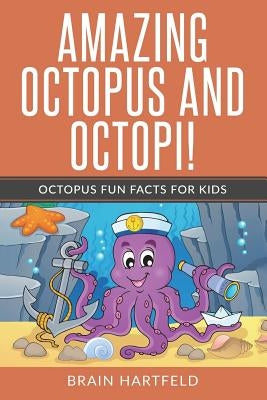 Amazing Octopus and Octopi!: : Octopus Fun Facts For Kids by Hartfeld, Brian